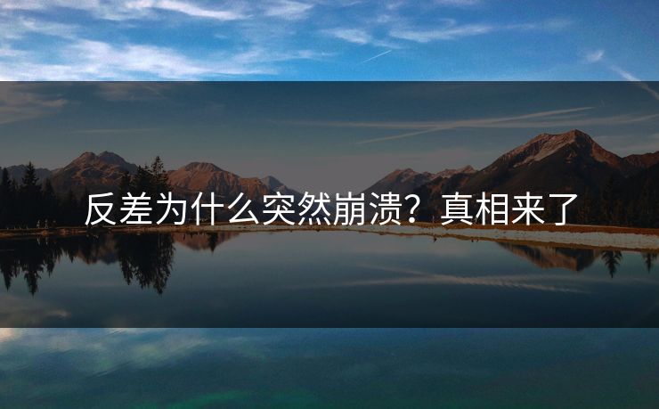 反差为什么突然崩溃？真相来了