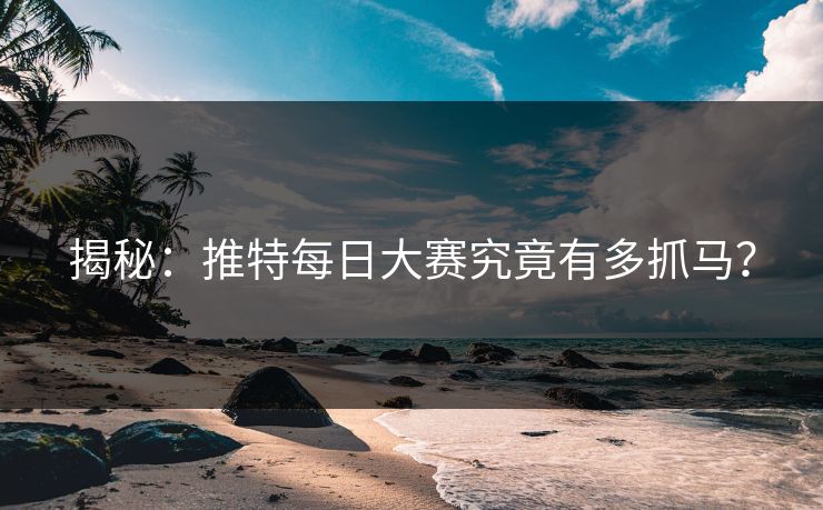揭秘：推特每日大赛究竟有多抓马？