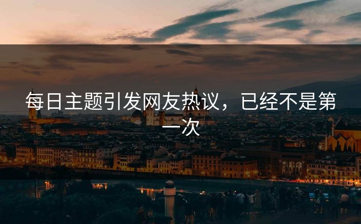 每日主题引发网友热议，已经不是第一次